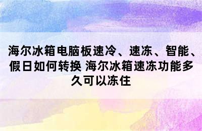 海尔冰箱电脑板速冷、速冻、智能、假日如何转换 海尔冰箱速冻功能多久可以冻住